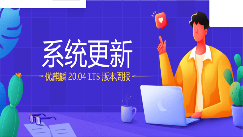 【系統(tǒng)更新】?jī)?yōu)麒麟 20.04 LTS 版本周報(bào)