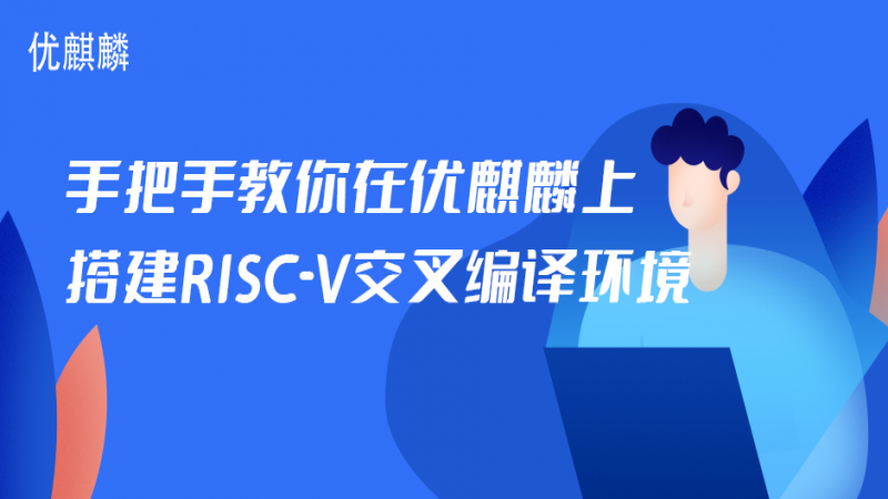 手把手教你在優(yōu)麒麟上搭建 RISC-V 交叉編譯環(huán)境