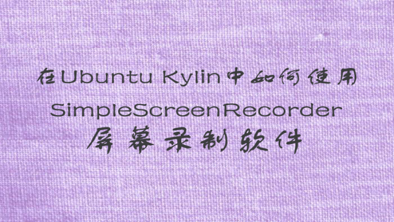 每周一貼：在Ubuntu Kylin中如何使用SimpleScreenRecorder屏幕錄制軟件
